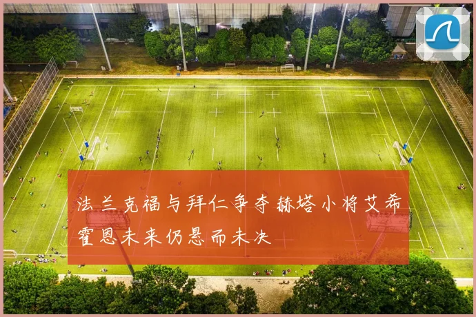 法兰克福与拜仁争夺赫塔小将艾希霍恩未来仍悬而未决